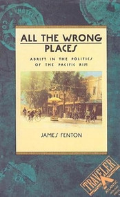 All the Wrong Places (Adrift in the Politics of the Pacific Rim) by James Fenton, 9780871132048