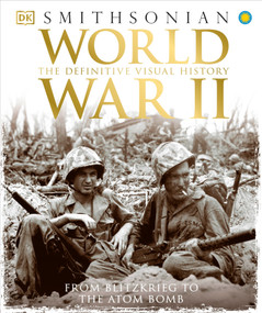 World War II (The Definitive Visual History from Blitzkrieg to the Atom Bomb) by DK, Smithsonian Institution, 9781465436023