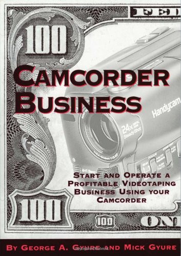 Camcorder Business (Start and Operate a Profitable Videotaping Business Using Your Camcorder) by George Gyure, Mick Gyure, 9780936262499