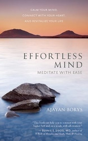 Effortless Mind (Meditate with Ease  Calm Your Mind, Connect with Your Heart, and Revitalize Your Life) by Ajayan Borys, 9781608681549