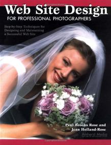 Web Site Design for Professional Photographers (Step-By-Step Techniques for Designing and Maintaining a Successful Web Site) by Paul Rose, Jean Holland-Rose, 9781584280972