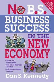 No B.S. Business Success In The New Economy (Seven Core Strategies for Rapid-Fire Business Growth) by Dan S. Kennedy, 9781599183619