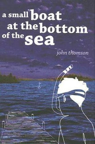 A Small Boat at the Bottom of the Sea by John G. Thomson, 9781571316578