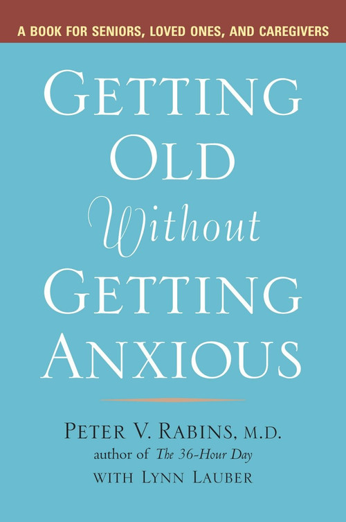 Getting Old without Getting Anxious (A Book for Seniors, Loved Ones, and Caregivers) by Peter Rabins, Lynn Lauber, 9781583332399