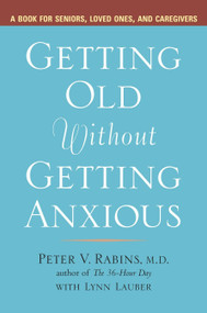 Getting Old without Getting Anxious (A Book for Seniors, Loved Ones, and Caregivers) by Peter Rabins, Lynn Lauber, 9781583332399