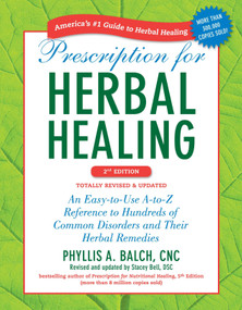 Prescription for Herbal Healing, 2nd Edition (An Easy-to-Use A-to-Z Reference to Hundreds of Common Disorders and Their Herbal Remedies) by Phyllis A. Balch CNC, Stacey Bell, 9781583334522