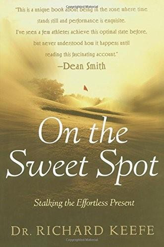 On the Sweet Spot (Stalking the Effortless Present) by Richard Keefe, 9781501125850