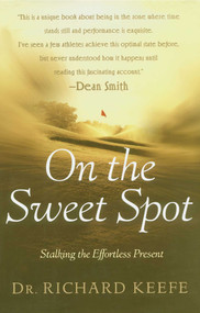 On the Sweet Spot (Stalking the Effortless Present) by Richard Keefe, 9781501125850