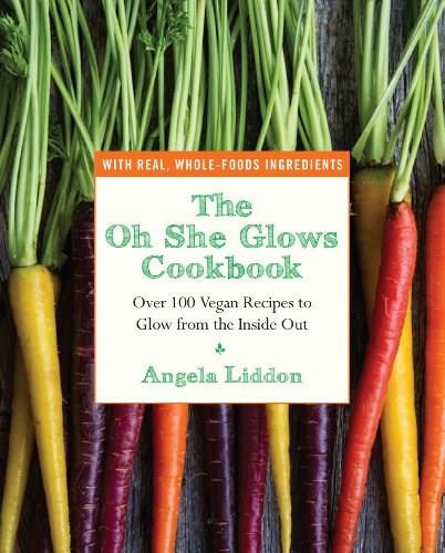 The Oh She Glows Cookbook (Over 100 Vegan Recipes to Glow from the Inside Out) by Angela Liddon, 9781583335277