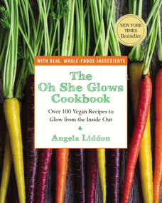 The Oh She Glows Cookbook (Over 100 Vegan Recipes to Glow from the Inside Out) by Angela Liddon, 9781583335277