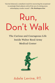 Run, Don't Walk (The Curious and Courageous Life Inside Walter Reed Army Medical Center) by Adele Levine, 9781583335550