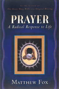 Prayer (A Radical Response to Life) by Matthew Fox, 9781585420988