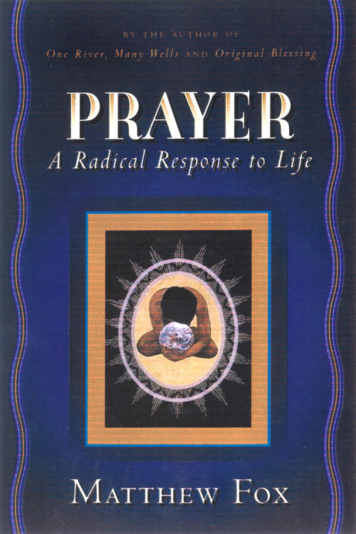 Prayer (A Radical Response to Life) by Matthew Fox, 9781585420988