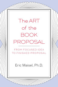 The Art of the Book Proposal (From Focused Idea to Finished Proposal) by Eric Maisel, 9781585423347
