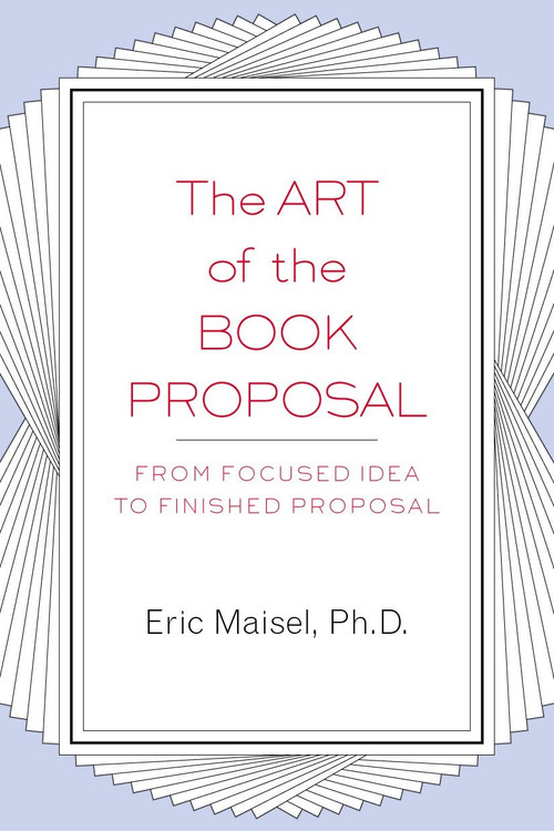 The Art of the Book Proposal (From Focused Idea to Finished Proposal) by Eric Maisel, 9781585423347
