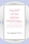 The Art of the Book Proposal (From Focused Idea to Finished Proposal) by Eric Maisel, 9781585423347