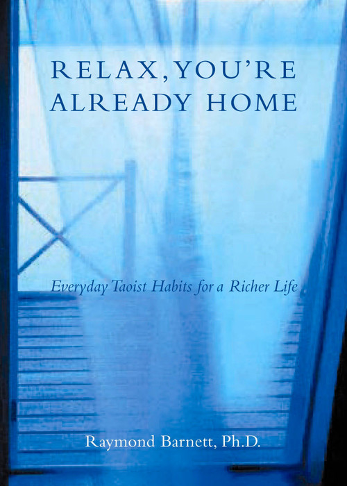 Relax, You're Already Home (Everyday Taoist Habits for a Richer Life) by Raymond Barnett, 9781585423668