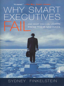 Why Smart Executives Fail (And What You Can Learn from Their Mistakes) by Sydney Finkelstein, 9781591840459