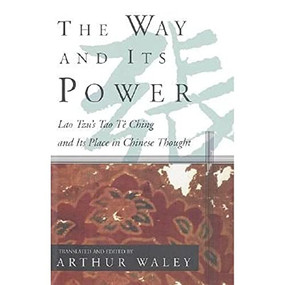The Way and Its Power (Lao Tzu's Tao Te Ching and Its Place in Chinese Thought) by Arthur Waley, Lao Tzu, 9780802150851