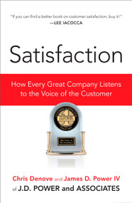 Satisfaction (How Every Great Company Listens to the Voice of the Customer) by Chris Denove, James Power, 9781591841647