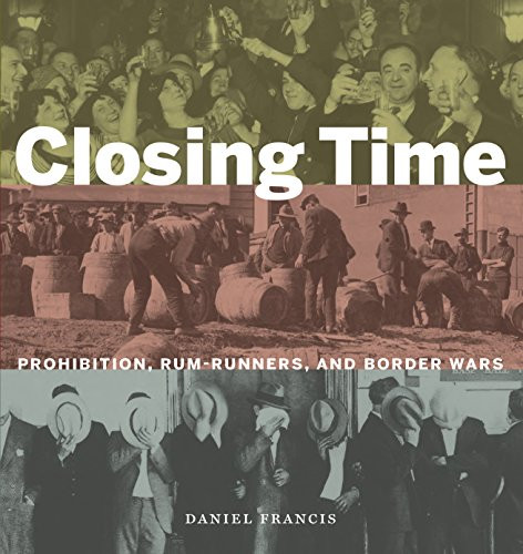 Closing Time (Prohibition, Rum-Runners and Border Wars) by Daniel Francis, 9781771620376