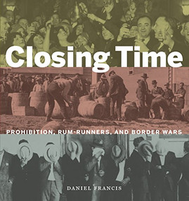 Closing Time (Prohibition, Rum-Runners and Border Wars) by Daniel Francis, 9781771620376