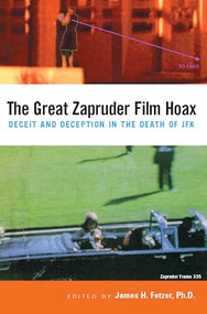 The Great Zapruder Film Hoax (Deceit and Deception in the Death of JFK) by James H. Fetzer, 9780812695472