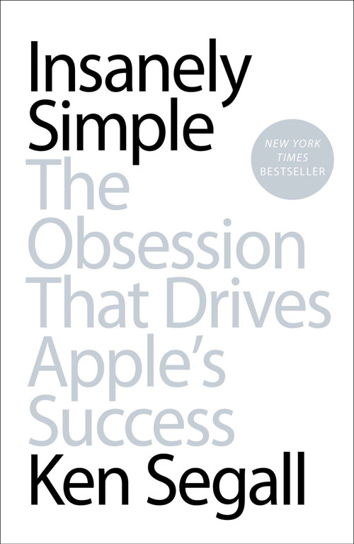 Insanely Simple (The Obsession That Drives Apple's Success) by Ken Segall, 9781591846215