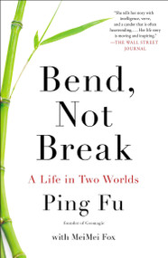 Bend, Not Break (A Life in Two Worlds) by Ping Fu, MeiMei Fo, 9781591846819