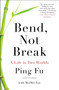 Bend, Not Break (A Life in Two Worlds) by Ping Fu, MeiMei Fo, 9781591846819