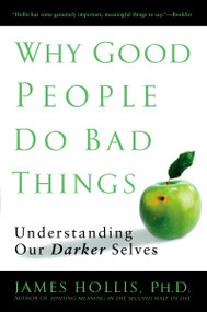 Why Good People Do Bad Things (Understanding Our Darker Selves) by James Hollis, 9781592403417