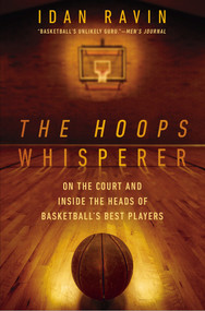 The Hoops Whisperer (On the Court and Inside the Heads of Basketball's Best Players) by Idan Ravin, 9781592409372