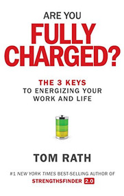 Are You Fully Charged? (The 3 Keys to Energizing Your Work and Life) by Tom Rath, 9781939714039