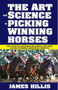 The Art and Science of Picking Winning Horses by James Hillis, 9781580422819