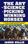 The Art and Science of Picking Winning Horses by James Hillis, 9781580422819