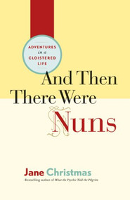And Then There Were Nuns (Adventures in a Cloistered Life) by Jane Christmas, 9781553657996