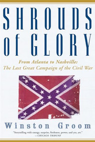 Shrouds of Glory (From Atlanta to Nashville: The Last Great Campaign of the Civil War) by Winston Groom, 9780802140616