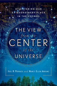 The View From the Center of the Universe (Discovering Our Extraordinary Place in the Cosmos) by Joel R. Primack, Nancy Ellen Abrams, 9781594482557