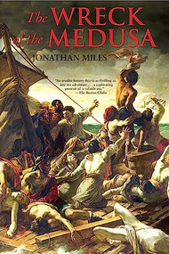 The Wreck of the Medusa (The Most Famous Sea Disaster of the Nineteenth Century) by Jonathan Miles, 9780802143921