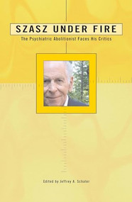 Szasz Under Fire (A Psychiatric Abolitionist Faces His Critics) by Jeffrey A. Schaler, 9780812695687