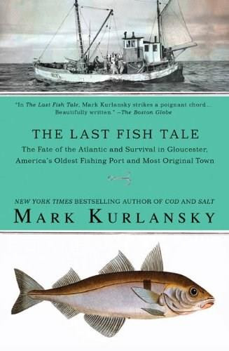 The Last Fish Tale (The Fate of the Atlantic and Survival in Gloucester, America's Oldest Fishing Port and Most Original Town) by Mark Kurlansky, 9781594483745