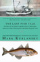 The Last Fish Tale (The Fate of the Atlantic and Survival in Gloucester, America's Oldest Fishing Port and Most Original Town) by Mark Kurlansky, 9781594483745
