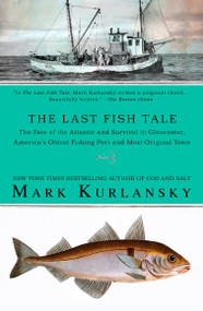 The Last Fish Tale (The Fate of the Atlantic and Survival in Gloucester, America's Oldest Fishing Port and Most Original Town) by Mark Kurlansky, 9781594483745