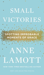 Small Victories (Spotting Improbable Moments of Grace) by Anne Lamott, 9781594486296