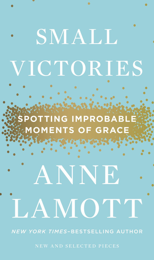 Small Victories (Spotting Improbable Moments of Grace) by Anne Lamott, 9781594486296