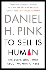 To Sell Is Human (The Surprising Truth About Moving Others) - 9781594631900 by Daniel H. Pink, 9781594631900