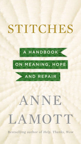 Stitches (A Handbook on Meaning, Hope and Repair) by Anne Lamott, 9781594632587