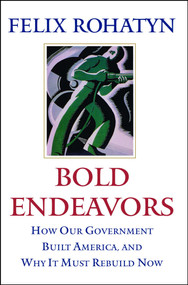 Bold Endeavors (How Our Government Built America, and Why It Must Rebuild Now) by Felix G. Rohatyn, 9781416533139