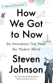 How We Got to Now (Six Innovations That Made the Modern World) - 9781594633935 by Steven Johnson, 9781594633935