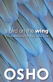 A Bird on the Wing (Zen Anecdotes for Everyday Life) by Osho, Osho International Foundation, 9780983640080